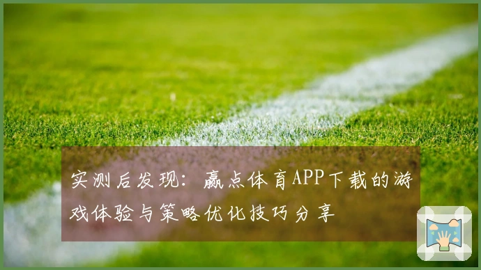 实测后发现：赢点体育APP下载的游戏体验与策略优化技巧分享