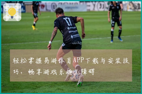 轻松掌握易游体育APP下载与安装技巧，畅享游戏乐趣无障碍